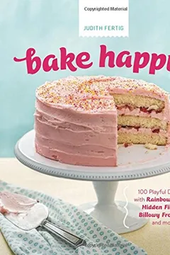 Capa do livro Bake Happy: 100 Playful Desserts with Rainbow Layers, Hidden Fillings, Billowy Frostings, and More