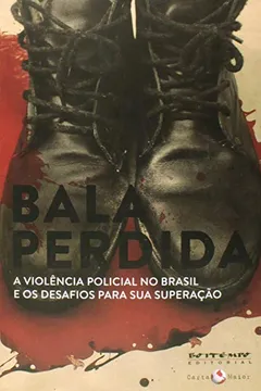 Livro Bala Perdida. A Violência Policial no Brasil e os Desafios Para Sua Superação - Resumo, Resenha, PDF, etc.