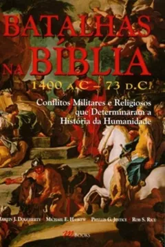 Livro Batalhas na Bíblia. 1400 a.C-73 d.C. Conflitos Militares e Religiosos que Determinaram a História da Humanidade - Resumo, Resenha, PDF, etc.