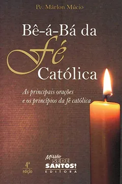 Livro Bê-á-bá da Fé Católica. As Principais Orações e os Princípios da Fé Católica - Resumo, Resenha, PDF, etc.
