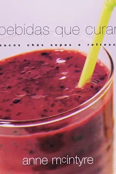 Livro Bebidas que Curam. Sucos, Chás, Sopas e Refrescos - Resumo, Resenha, PDF, etc.
