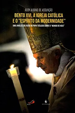 Livro Bento XVI, a Igreja Católica e o "Espírito da Modernidade". Uma Análise da Visão do Papa Teólogo Sobre o "Mundo de Hoje" - Resumo, Resenha, PDF, etc.