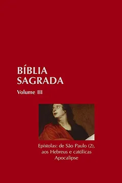 Livro Bíblia Sagrada. Epístolas: De São Paulo aos Hebreus e Católicas Apocalipse - Volume III - Resumo, Resenha, PDF, etc.