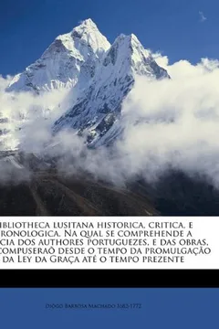 Livro Bibliotheca Lusitana Historica, Critica, E Cronologica. Na Qual Se Comprehende a Noticia DOS Authores Portuguezes, E Das Obras, Que Compuserao Desde O - Resumo, Resenha, PDF, etc.
