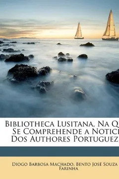 Livro Bibliotheca Lusitana, Na Qual Se Comprehende a Noticia DOS Authores Portuguezes - Resumo, Resenha, PDF, etc.