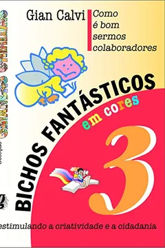 Livro Bichos Fantásticos em Cores. Como É Bom Sermos Colaboradores - Volume 3. Coleção Crianças Criativas - Resumo, Resenha, PDF, etc.