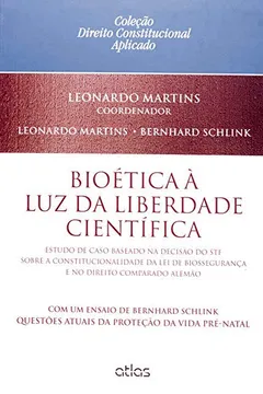 Livro Bioética à Luz da Liberdade Científica. Estudo de Caso Baseado na Decisão do STF Sobre a Constitucionalidade da Lei de Biossegurança e no Direito Comparado Alemão - Resumo, Resenha, PDF, etc.