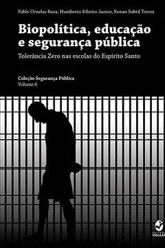 Livro Biopolítica, Educação e Segurança Pública: Tolerância Zero nas Escolas do Espírito Santo - Resumo, Resenha, PDF, etc.