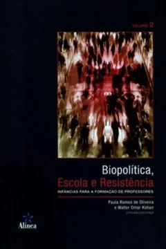 Livro Biopolitica Escola E Resistencia - Infancias Para A Formaçao De Professores - Volume 2 - Resumo, Resenha, PDF, etc.