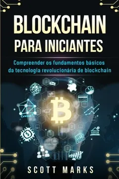 Livro Blockchain Para Iniciantes: Compreender OS Fundamentos Basicos Da Tecnologia Revolucionaria de Blockchain (Cryptocurrency, Bitocoin, Blockchain Livro Em Portugues/Portuguese Book) - Resumo, Resenha, PDF, etc.