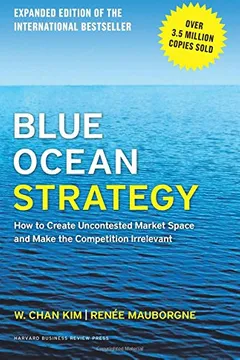 Livro Blue Ocean Strategy, Expanded Edition: How to Create Uncontested Market Space and Make the Competition Irrelevant - Resumo, Resenha, PDF, etc.