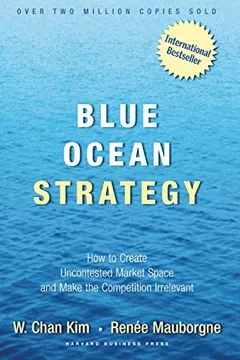Livro Blue Ocean Strategy: How to Create Uncontested Market Space and Make the Competition Irrelevant - Resumo, Resenha, PDF, etc.