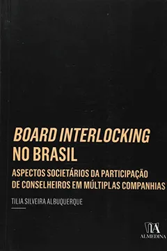Livro Board Interlocking no Brasil. Aspectos Societários da Participação de Conselheiros em Múltiplas Companhias - Resumo, Resenha, PDF, etc.
