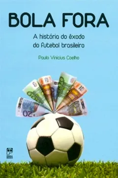Livro Bola Fora. A História do Êxodo do Futebol Brasileiro - Resumo, Resenha, PDF, etc.