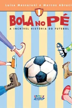 Livro Bola no Pé. A Incrível História do Futebol - Resumo, Resenha, PDF, etc.