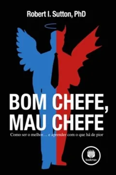 Livro Bom Chefe, Mau Chefe. Como Ser o Melhor... E Aprender com o que Há de Pior - Resumo, Resenha, PDF, etc.