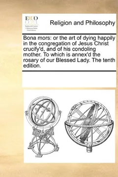 Livro Bona Mors: Or the Art of Dying Happily in the Congregation of Jesus Christ Crucify'd, and of His Condoling Mother. to Which Is An - Resumo, Resenha, PDF, etc.