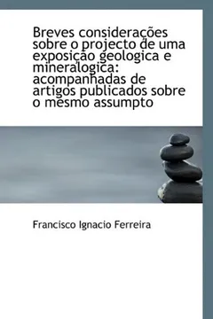 Capa do livro Breves Considera Es Sobre O Projecto de Uma Exposi O Geologica E Mineralogica: Acompanhadas de Art