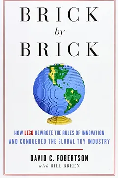 Livro Brick by Brick: How Lego Rewrote the Rules of Innovation and Conquered the Global Toy Industry - Resumo, Resenha, PDF, etc.