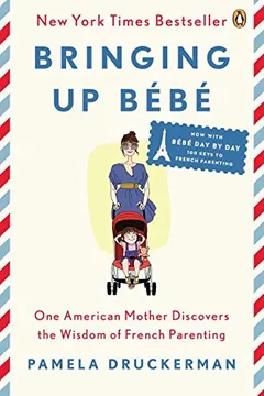 Capa do livro Bringing Up Bebe: One American Mother Discovers the Wisdom of French Parenting (Now with Bebe Day by Day: 100 Keys to French Parenting)