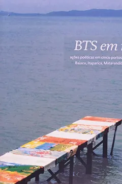 Capa do livro BTS Em Retalhos. Ações Poeticas Em Cinco Portos Da Baía De Todos Os Santos. Baiacu, Itaparica, Matarandiba, Coqueiros E Ilha De Maré