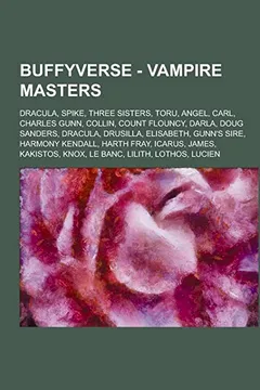 Livro Buffyverse - Vampire Masters: Dracula, Spike, Three Sisters, Toru, Angel, Carl, Charles Gunn, Collin, Count Flouncy, Darla, Doug Sanders, Dracula, D - Resumo, Resenha, PDF, etc.