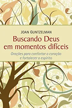 Livro Buscando Deus em Momentos Difíceis. Orações Para Confortar o Coração e Fortalecer o Espírito - Resumo, Resenha, PDF, etc.