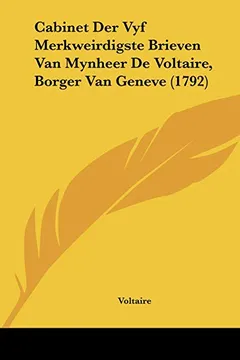 Livro Cabinet Der Vyf Merkweirdigste Brieven Van Mynheer de Voltaire, Borger Van Geneve (1792) - Resumo, Resenha, PDF, etc.