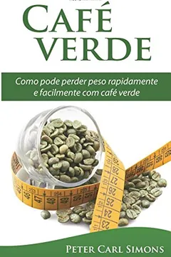 Livro Cafe Verde - Uma Garantia de Perda de Peso?: Como Pode Perder Peso Rapidamente E Facilmente Com Cafe Verde - Resumo, Resenha, PDF, etc.