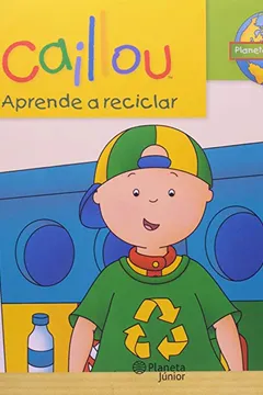 Livro Caillou Aprende a Reciclar - Resumo, Resenha, PDF, etc.