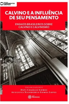 Livro Calvino e a Influência de Seu Pensamento. Ensaios Brasileiros Sobre Calvino e Calvinismo - Coleção Fundamentos Cristãos - Resumo, Resenha, PDF, etc.
