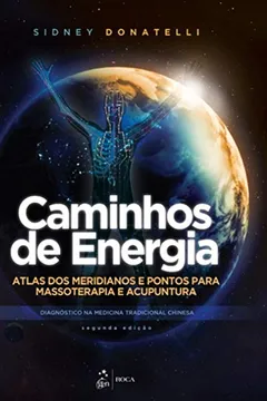 Livro Caminhos de Energia - Atlas dos Meridianos e Pontos para Massoterapia e Acupuntura: Atlas dos Meridianos e Pontos Para Massoterapia e Acupuntura - Diagnóstico na Medicina Tradicional Chinesa - Resumo, Resenha, PDF, etc.