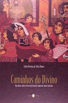 Livro Caminhos do Divino. Um Olhar Sobre a Festa do Espirito Santo em Santa Catar - Resumo, Resenha, PDF, etc.