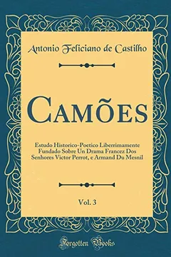 Livro Camões, Vol. 3: Estudo Historico-Poetico Liberrimamente Fundado Sobre Un Drama Francez Dos Senhores Victor Perrot, e Armand Du Mesnil (Classic Reprint) - Resumo, Resenha, PDF, etc.