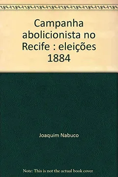 Livro Campanha Abolicionista No Recife: Eleicoes 1884 (Serie Abolicao) (Portuguese Edition) - Resumo, Resenha, PDF, etc.