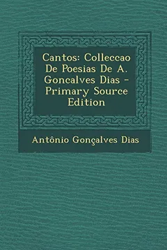Livro Cantos: Colleccao de Poesias de A. Goncalves Dias - Primary Source Edition - Resumo, Resenha, PDF, etc.