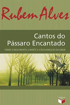 Livro Cantos Do Pássaro Encantado. Sobre O Nascimento, A Morte E A Ressurreição Do Amor - Resumo, Resenha, PDF, etc.