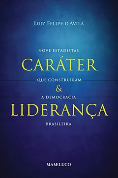 Livro Caráter e Liderança. Nove Estadistas que Construíram a Democracia Brasileira - Resumo, Resenha, PDF, etc.