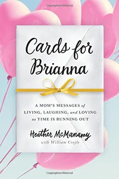 Livro Cards for Brianna: A Mom's Messages of Living, Laughing, and Loving as Time Is Running Out - Resumo, Resenha, PDF, etc.