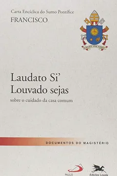 Capa do livro Carta Encíclica do Sumo Pontífice Francisco. Laudato Si Louvado Seja. Sobre o Cuidado da Casa Comum
