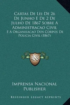 Capa do livro Cartas de Lei de 26 de Junho E de 2 de Julho de 1867 Sobre a Administracao Civil: E a Organisacao DOS Corpos de Policia Civil (1867)