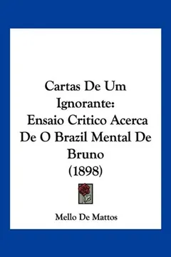 Livro Cartas de Um Ignorante: Ensaio Critico Acerca de O Brazil Mental de Bruno (1898) - Resumo, Resenha, PDF, etc.