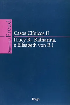 Livro Casos Clinicos 2 Lucy R., Katharina E Elisabeth Von R. - Resumo, Resenha, PDF, etc.