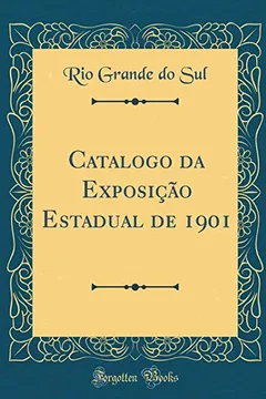 Livro Catalogo da Exposição Estadual de 1901 (Classic Reprint) - Resumo, Resenha, PDF, etc.