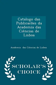 Livro Catalogo Das Publicacoes Da Academia Das Ciencias de Lisboa - Scholar's Choice Edition - Resumo, Resenha, PDF, etc.