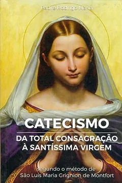 Livro Catecismo da Total Consagração à Santíssima Virgem - Resumo, Resenha, PDF, etc.