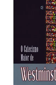 Livro Catecismo Maior De Westminster, O - Resumo, Resenha, PDF, etc.