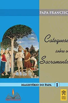 Livro Catequeses Sobre os Sacramentos - Resumo, Resenha, PDF, etc.