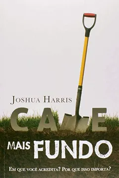 Livro Cave Mais Fundo. O que Você Acredita? Por que Isso Importa? - Resumo, Resenha, PDF, etc.