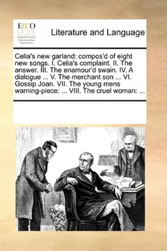 Livro Celia's New Garland: Compos'd of Eight New Songs. I. Celia's Complaint. II. the Answer. III. the Enamour'd Swain. IV. a Dialogue ... V. the - Resumo, Resenha, PDF, etc.